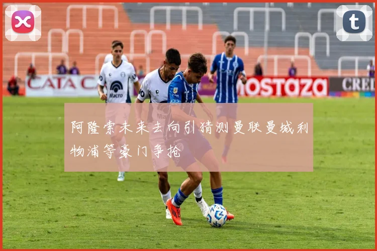 阿隆索未来去向引猜测曼联曼城利物浦等豪门争抢
