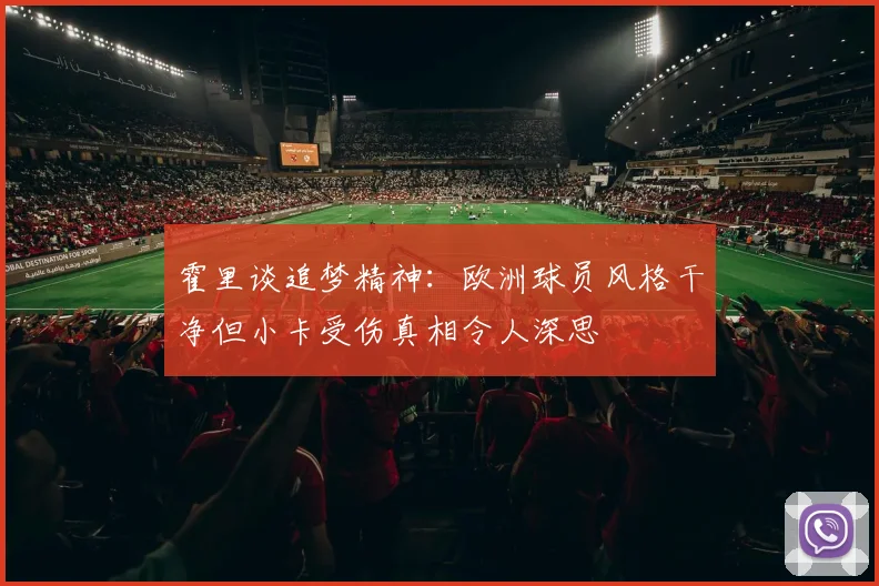 霍里谈追梦精神：欧洲球员风格干净但小卡受伤真相令人深思