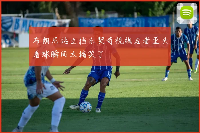 布朗尼站立挡东契奇视线后者歪头看球瞬间太搞笑了
